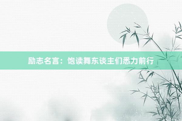 励志名言：饱读舞东谈主们悉力前行